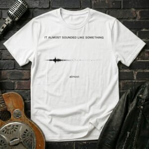 It Almost Sounded Like Something T-Shirt