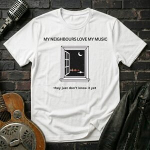 My Neighbours Love My Music T-Shirt